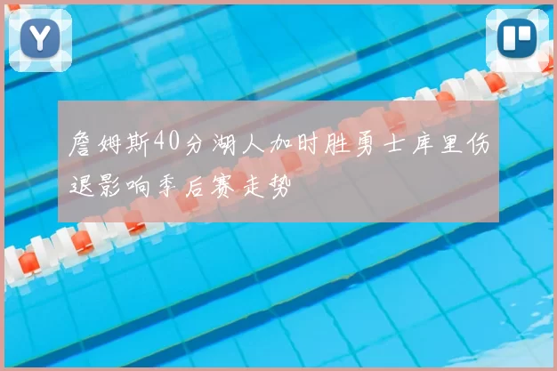 詹姆斯40分湖人加时胜勇士库里伤退影响季后赛走势